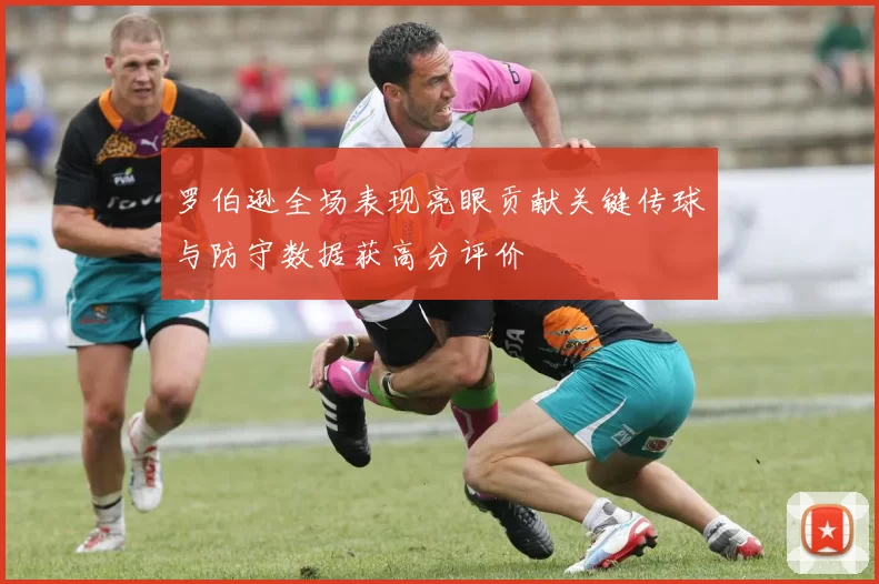 罗伯逊全场表现亮眼贡献关键传球与防守数据获高分评价