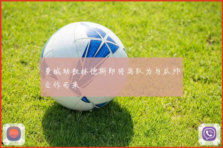 曼城助教林德斯即将离队为与瓜帅合作而来