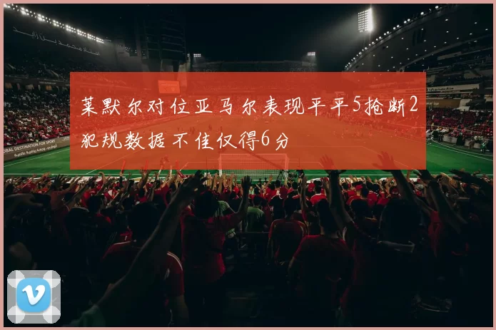 莱默尔对位亚马尔表现平平5抢断2犯规数据不佳仅得6分